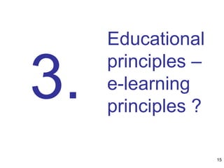 Educational
principles –
e-learning
principles ?
3.
15
 