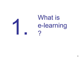What is
e-learning
?1.
3
 