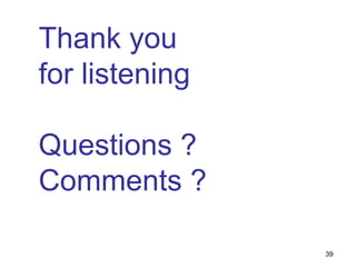 39
Thank you
for listening
Questions ?
Comments ?
 