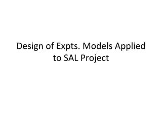 Design of Expts. Models Applied to SAL Project 