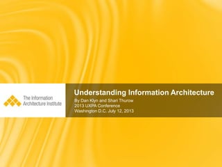 Understanding Information Architecture
By Dan Klyn and Shari Thurow
2013 UXPA Conference
Washington D.C. July 12, 2013
 