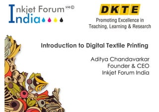 Introduction to Digital Textile Printing 
! 
Aditya Chandavarkar 
Founder & CEO 
Inkjet Forum India 
! 
 