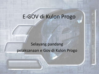 E-GOV di Kulon Progo



       Selayang pandang
pelaksanaan e Gov di Kulon Progo
 