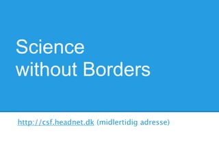Science
without Borders

http://csf.headnet.dk (midlertidig adresse)
 