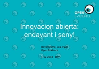 Innovacion abierta: 
endavant i seny! 
David Osimo, Laia Pujol 
Open Evidence 
1-12-2014 - DKV 
 