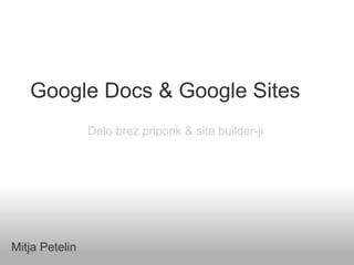 Google Docs & Google Sites     Mitja Petelin Delo brez priponk & site builder-ji 