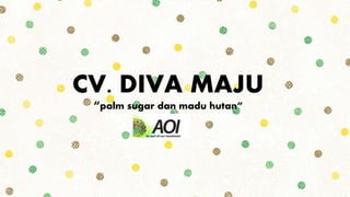 CV. DIVA MAJU
“palm sugar dan madu hutan”
 