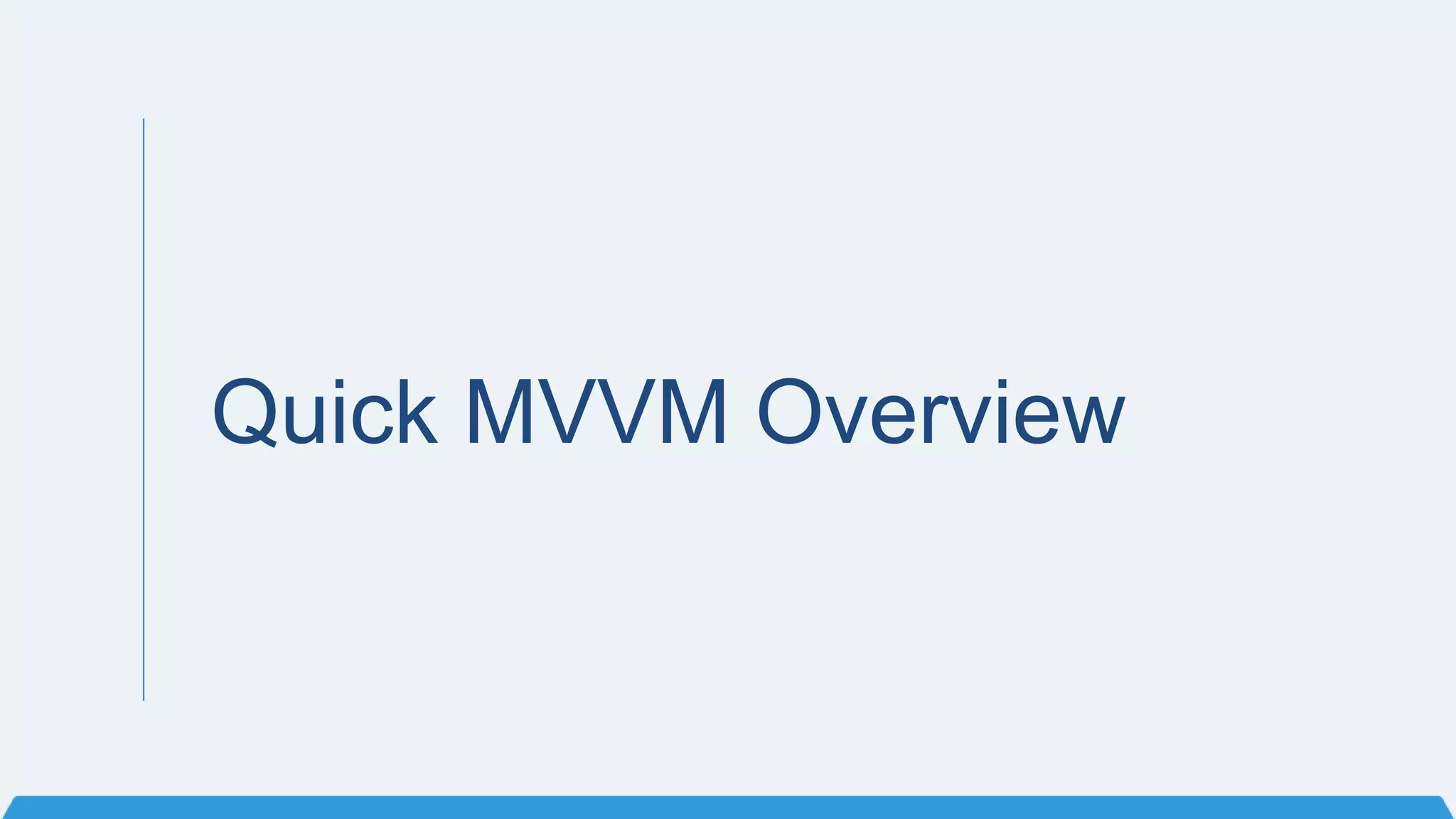 Quick MVVM Overview
 