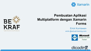 Pembuatan Aplikasi
Multiplatform dengan Xamarin
Forms
Erick Kurniawan
erick.@actual-training.com
 
