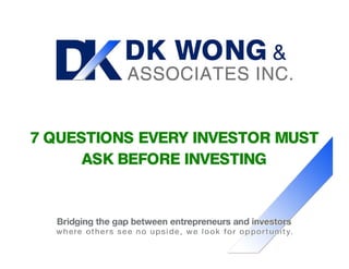 7 QUESTIONS EVERY INVESTOR MUST
      ASK BEFORE INVESTING
 
