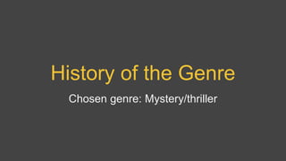 History of the Genre
Chosen genre: Mystery/thriller
 