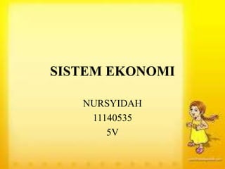 SISTEM EKONOMI
NURSYIDAH
11140535
5V
 