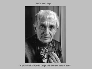 Dorothea Lange A picture of Dorothea Lange the year she died in 1965