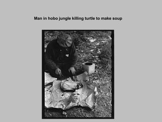 Man in hobo jungle killing turtle to make soup