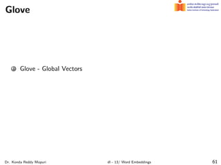 Glove
1 Glove - Global Vectors
Dr. Konda Reddy Mopuri dl - 13/ Word Embeddings 61
 
