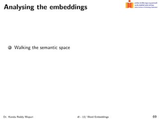 Analysing the embeddings
1 Walking the semantic space
Dr. Konda Reddy Mopuri dl - 13/ Word Embeddings 69
 
