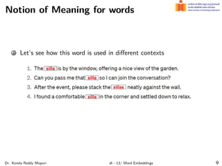 Notion of Meaning for words
1 Let’s see how this word is used in diﬀerent contexts
Dr. Konda Reddy Mopuri dl - 13/ Word Embeddings 9
 