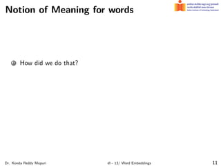 Notion of Meaning for words
1 How did we do that?
Dr. Konda Reddy Mopuri dl - 13/ Word Embeddings 11
 