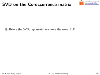 SVD on the Co-occurrence matrix
1 Before the SVD, representations were the rows of X
Dr. Konda Reddy Mopuri dl - 13/ Word Embeddings 18
 