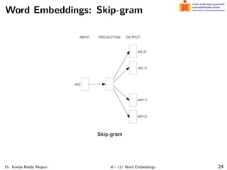 Word Embeddings: Skip-gram
Dr. Konda Reddy Mopuri dl - 13/ Word Embeddings 24
 