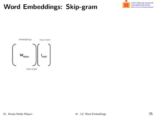 Word Embeddings: Skip-gram
Dr. Konda Reddy Mopuri dl - 13/ Word Embeddings 25
 
