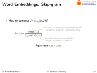 Word Embeddings: Skip-gram
How to compute P(wt+j|wt, θ)?
Figure from Lena Voita
Dr. Konda Reddy Mopuri dl - 13/ Word Embeddings 35
 