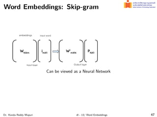 Word Embeddings: Skip-gram
Can be viewed as a Neural Network
Dr. Konda Reddy Mopuri dl - 13/ Word Embeddings 47
 