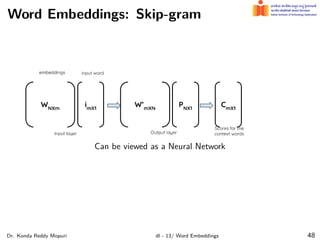 Word Embeddings: Skip-gram
Can be viewed as a Neural Network
Dr. Konda Reddy Mopuri dl - 13/ Word Embeddings 48
 