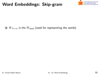Word Embeddings: Skip-gram
1 WN×m is the Wword (used for representing the words)
Dr. Konda Reddy Mopuri dl - 13/ Word Embeddings 50
 