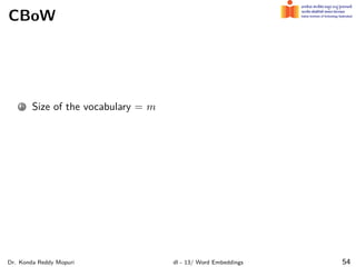 CBoW
1 Size of the vocabulary = m
Dr. Konda Reddy Mopuri dl - 13/ Word Embeddings 54
 