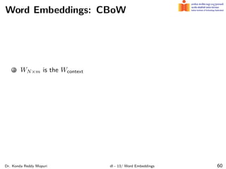 Word Embeddings: CBoW
1 WN×m is the Wcontext
Dr. Konda Reddy Mopuri dl - 13/ Word Embeddings 60
 