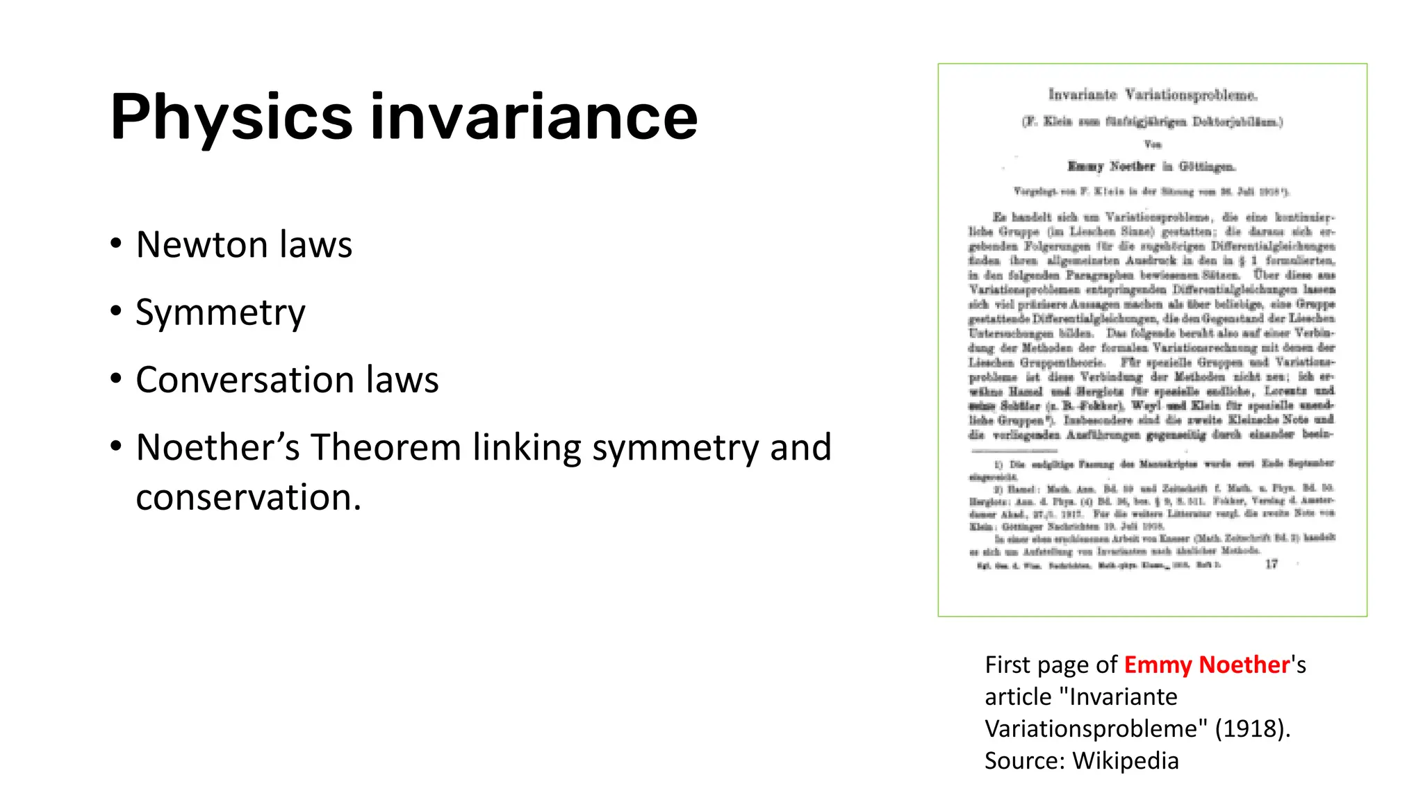 Physics invariance
• Newton laws
• Symmetry
• Conversation laws
• Noether’s Theorem linking symmetry and
conservation.
First page of Emmy Noether's
article "Invariante
Variationsprobleme" (1918).
Source: Wikipedia
 