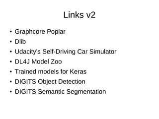 Links v2
● Graphcore Poplar
● Dlib
● Udacity's Self-Driving Car Simulator
● DL4J Model Zoo
● Trained models for Keras
● DIGITS Object Detection
● DIGITS Semantic Segmentation
 