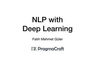 NLP with
Deep Learning
Fatih Mehmet Güler
 