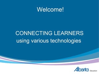 Welcome! CONNECTING LEARNERS using various technologies  