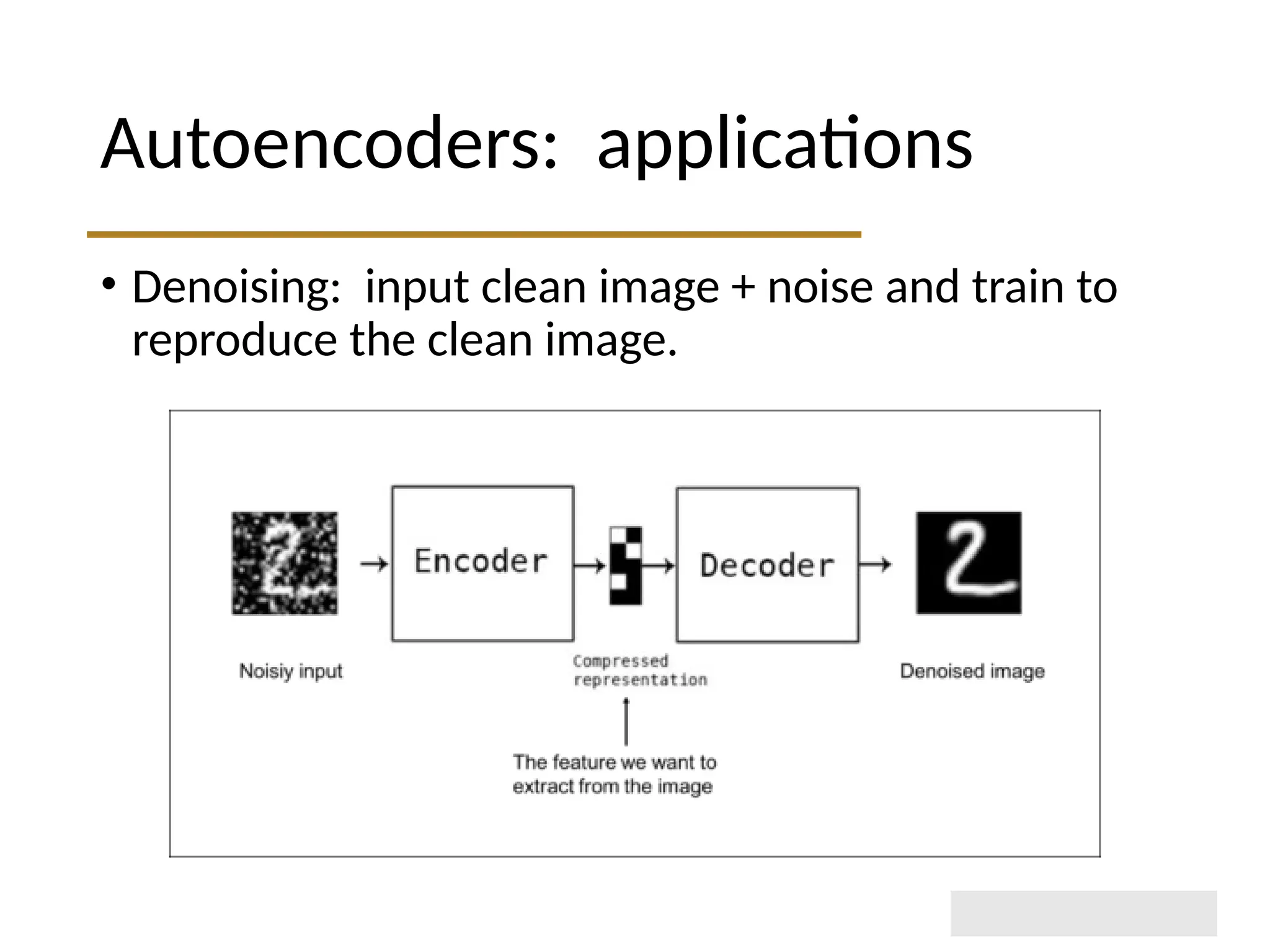 Autoencoders: applications • Denoising: input clean image + noise and train to reproduce the clean image. 