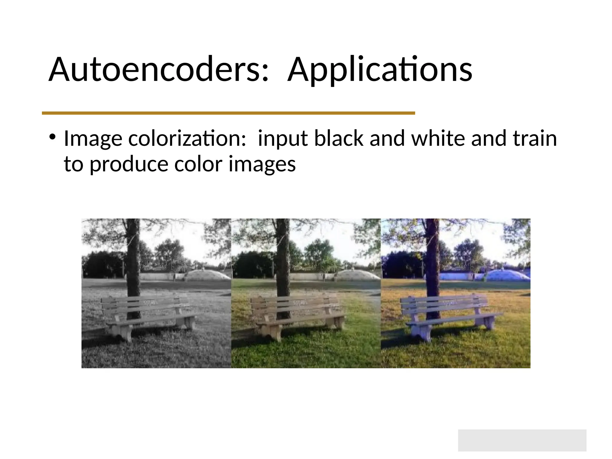 Autoencoders: Applications • Image colorization: input black and white and train to produce color images 