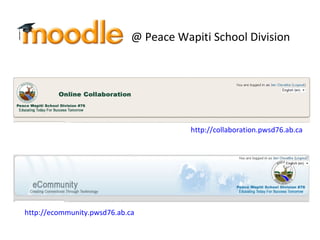 http://ecommunity.pwsd76.ab.ca   http://collaboration.pwsd76.ab.ca   @ Peace Wapiti School Division 
