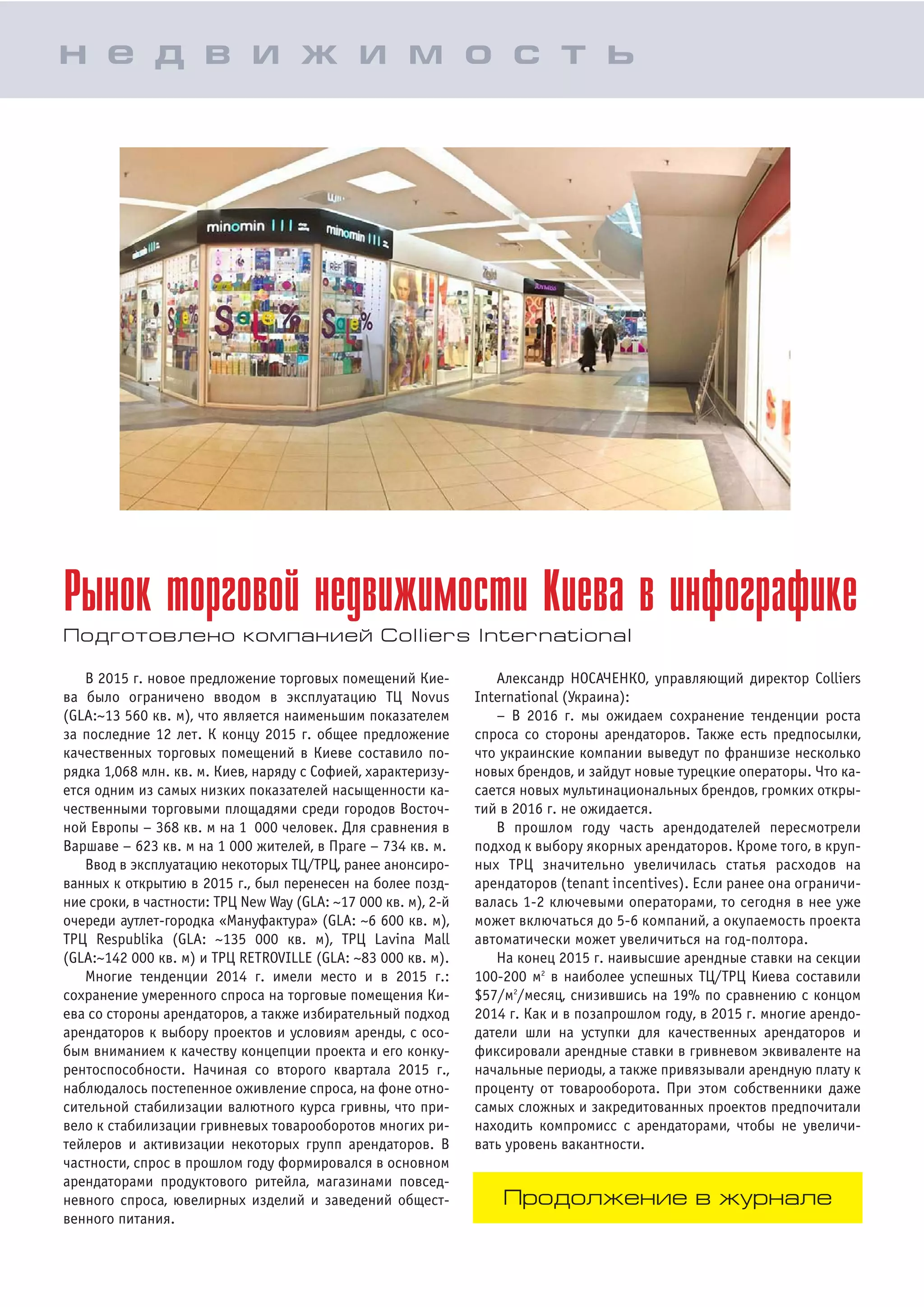 В 2015 г. новое предложение торговых помещений Кие
ва было ограничено вводом в эксплуатацию ТЦ Novus
(GLA:~13 560 кв. м), что является наименьшим показателем
за последние 12 лет. К концу 2015 г. общее предложение
качественных торговых помещений в Киеве составило по
рядка 1,068 млн. кв. м. Киев, наряду с Софией, характеризу
ется одним из самых низких показателей насыщенности ка
чественными торговыми площадями среди городов Восточ
ной Европы – 368 кв. м на 1 000 человек. Для сравнения в
Варшаве – 623 кв. м на 1 000 жителей, в Праге – 734 кв. м.
Ввод в эксплуатацию некоторых ТЦ/ТРЦ, ранее анонсиро
ванных к открытию в 2015 г., был перенесен на более позд
ние сроки, в частности: ТРЦ New Way (GLA: ~17 000 кв. м), 2 й
очереди аутлет городка «Мануфактура» (GLA: ~6 600 кв. м),
ТРЦ Respublika (GLA: ~135 000 кв. м), ТРЦ Lavina Mall
(GLA:~142 000 кв. м) и ТРЦ RETROVILLE (GLA: ~83 000 кв. м).
Многие тенденции 2014 г. имели место и в 2015 г.:
сохранение умеренного спроса на торговые помещения Ки
ева со стороны арендаторов, а также избирательный подход
арендаторов к выбору проектов и условиям аренды, с осо
бым вниманием к качеству концепции проекта и его конку
рентоспособности. Начиная со второго квартала 2015 г.,
наблюдалось постепенное оживление спроса, на фоне отно
сительной стабилизации валютного курса гривны, что при
вело к стабилизации гривневых товарооборотов многих ри
тейлеров и активизации некоторых групп арендаторов. В
частности, спрос в прошлом году формировался в основном
арендаторами продуктового ритейла, магазинами повсед
невного спроса, ювелирных изделий и заведений общест
венного питания.
Александр НОСАЧЕНКО, управляющий директор Colliers
International (Украина):
– В 2016 г. мы ожидаем сохранение тенденции роста
спроса со стороны арендаторов. Также есть предпосылки,
что украинские компании выведут по франшизе несколько
новых брендов, и зайдут новые турецкие операторы. Что ка
сается новых мультинациональных брендов, громких откры
тий в 2016 г. не ожидается.
В прошлом году часть арендодателей пересмотрели
подход к выбору якорных арендаторов. Кроме того, в круп
ных ТРЦ значительно увеличилась статья расходов на
арендаторов (tenant incentives). Если ранее она ограничи
валась 1 2 ключевыми операторами, то сегодня в нее уже
может включаться до 5 6 компаний, а окупаемость проекта
автоматически может увеличиться на год полтора.
На конец 2015 г. наивысшие арендные ставки на секции
100 200 м2
в наиболее успешных ТЦ/ТРЦ Киева составили
$57/м2
/месяц, снизившись на 19% по сравнению с концом
2014 г. Как и в позапрошлом году, в 2015 г. многие арендо
датели шли на уступки для качественных арендаторов и
фиксировали арендные ставки в гривневом эквиваленте на
начальные периоды, а также привязывали арендную плату к
проценту от товарооборота. При этом собственники даже
самых сложных и закредитованных проектов предпочитали
находить компромисс с арендаторами, чтобы не увеличи
вать уровень вакантности.
Рынок торговой недвижимости Киева в инфографике
Подготовлено компанией Colliers International
н е д в и ж и м о с т ь
Продолжение в журнале
 