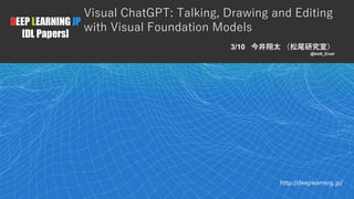 1
DEEP LEARNING JP
[DL Papers]
http://deeplearning.jp/
Visual ChatGPT: Talking, Drawing and Editing
with Visual Foundation Models
3/10 今井翔太 （松尾研究室）
@ImAI_Eruel
 