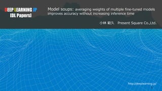 http://deeplearning.jp/
Model soups: averaging weights of multiple fine-tuned models
improves accuracy without increasing ...