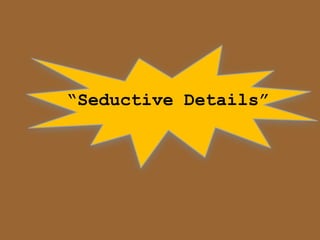 “Seductive Details”
 