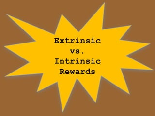 Extrinsic
   vs.
Intrinsic
 Rewards
 
