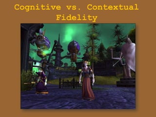 Cognitive vs. Contextual
        Fidelity
 