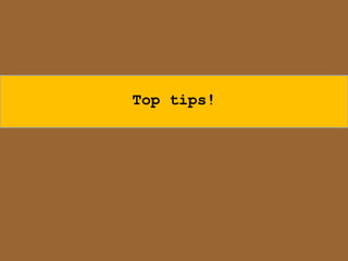 Top tips!
 