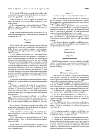 Diário da República, 1.ª série—N.º 159—20 de agosto de 2013 5003
5 - No caso de GES sujeitos a grande intervenção, todas
as alterações realizadas no âmbito do disposto nos números
anteriores, quando for o caso, devem:
a) Ser incluídas no livro de registo de ocorrências ou
na documentação técnica do edifício, garantindo a atua-
lização desta;
b) Ser realizadas com o acompanhamento do TIM do
edifício, o qual deve efetuar as devidas atualizações no
plano de manutenção.
6 - Os sistemas técnicos a instalar em edifícios de co-
mércio e serviços sujeitos a ampliação devem cumprir com
o disposto no n.º 1.
Artigo 44.º
Ventilação
1 - No caso de edifícios de comércio e serviços sujeitos
a grande intervenção que incida sobre o sistema de venti-
lação, deve ser assegurado, nos espaços a intervencionar,
o cumprimento dos requisitos previstos no artigo 40.º para
edifícios novos.
2 - Nas grandes intervenções, deve ser salvaguardada
a integração harmoniosa entre as partes existentes e as
partes intervencionadas no edifício e nos seus sistemas
técnicos, em condições que assegurem uma boa qualidade
do ar interior, preferencialmente por ventilação natural.
3 - Nas situações descritas no número anterior em que
existam incompatibilidades de ordem técnica, funcional,
de viabilidade económica ou de valor arquitetónico com a
aplicação de um ou mais requisitos previstos no n.º 1, pode
o técnico autor do projeto adotar soluções alternativas para
as partes do edifício ou para as componentes da instalação
técnicas onde se verifiquem tais incompatibilidades, desde
que para isso:
a) Justifique as incompatibilidades existentes e a impos-
sibilidade de cumprimento integral dos requisitos previstos
no n.º 1;
b) Cumpra os requisitos de caudal de ar novo determi-
nados pelo método prescritivo ou pelo método analítico
descritos na portaria a que se refere o artigo 36.º, conside-
rando uma redução de 30% do valor obtido pelo método
escolhido, desde que não comprometa uma boa qualidade
do ar interior;
c) Fiquem explícitas no pré-certificado e no certificado
SCE, conforme o caso, as limitações existentes na renova-
ção de ar dos espaços no plano do cumprimento dos valo-
res de caudal mínimo estabelecidos para novos edifícios.
4 - No caso de GES sujeitos a grande intervenção, todas
as alterações realizadas no âmbito do disposto nos números
anteriores, quando aplicável, devem:
a) Ser incluídas no livro de registo de ocorrências ou
na documentação técnica do edifício, garantindo a atua-
lização desta;
b) Ser realizadas com o acompanhamento do TIM do
edifício, que deve fazer as devidas atualizações no plano
de manutenção.
5 - Os sistemas de ventilação a instalar em edifícios de
comércio e serviços sujeitos a ampliação devem cumprir
com o disposto no n.º 1.
Artigo 45.º
Instalação, condução e manutenção de sistemas técnicos
1 - Os sistemas técnicos em edifícios de comércio e
serviços sujeitos a grande intervenção devem ser instala-
dos, conduzidos e mantidos de acordo com o previsto no
artigo 41.º para edifícios novos.
2 - O TIM do edifício, quando for o caso, deve acompa-
nhar e supervisionar os trabalhos e assegurar que o plano de
manutenção do edifício é atualizado com toda a informação
relativa à intervenção realizada e às características dos
sistemas técnicos do edifício após intervenção.
3 - O cumprimento do disposto nos números anteriores
deve ser demonstrado explicitamente nas peças escritas
e desenhadas atualizadas do edifício e das instalações
técnicas.
4 - Os sistemas técnicos a instalar em edifícios de co-
mércio e serviços sujeitos a ampliação devem cumprir com
o disposto no presente artigo.
SUBSECÇÃO III
Edifícios existentes
Artigo 46.º
Comportamento térmico
Os edifícios de comércio e serviços existentes não estão
sujeitos a requisitos de comportamento térmico, exceto
em caso de grande intervenção, caso em que se aplica o
disposto no artigo 42.º.
Artigo 47.º
Eficiência dos sistemas técnicos
1 - Os edifícios de comércio e serviços existentes não
estão sujeitos a requisitos de eficiência dos seus sistemas
técnicos, exceto nas situações em que são sujeitos a grande
intervenção nos termos do disposto no artigo 43.º.
2 - O desempenho energético dos edifícios de comércio
e serviços existentes deve ser avaliado periodicamente com
vista à identificação da necessidade e das oportunidades de
redução dos respetivos consumos específicos de energia.
3 - A obrigação de avaliação periódica prevista no nú-
mero anterior não é aplicável às seguintes situações:
a) Aos PES, independentemente de serem ou não do-
tados de sistemas de climatização, desde que não se en-
contrem incluídos nas situações descritas na alínea b) do
n.º 3 do artigo 3.º;
b) Aos edifícios que não se encontrem em funciona-
mento e cujos sistemas técnicos estejam desativados à
data da avaliação para efeitos de emissão do respetivo
certificado SCE.
4 - A avaliação energética periódica aos GES deve ser
realizada de seis em seis anos, sendo a correção e tempes-
tividade da avaliação comprovada pela:
a) Emissão do respetivo certificado no âmbito do SCE;
b) Elaboração de um relatório de avaliação energética,
acompanhado dos elementos comprovativos que suportem
a análise, bem como de toda a informação que justifique
as opções tomadas, devendo essa informação permanecer
disponível, preferencialmente em formato eletrónico, por
um período mínimo de seis anos.
 