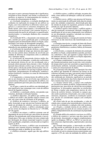 4990 Diário da República, 1.ª série—N.º 159—20 de agosto de 2013
usos para os quais a presença humana não é significativa,
incluindo-se nessa situação, sem limitar, os armazéns fri-
goríficos, os arquivos, os estacionamentos de veículos e
os centros de armazenamento de dados;
g) «Avaliação energética», a avaliação detalhada das
condições de exploração de energia de um edifício ou
fração, com vista a identificar os diferentes vetores ener-
géticos e a caracterizar os consumos energéticos, po-
dendo incluir, entre outros aspetos, o levantamento das
características da envolvente e dos sistemas técnicos, a
caracterização dos perfis de utilização e a quantificação,
monitorização e a simulação dinâmica dos consumos
energéticos;
h) «Certificado SCE», o documento com número pró-
prio, emitido por perito qualificado para a certificação
energética para um determinado edifício ou fração, carac-
terizando-o em termos de desempenho energético;
i) «Cobertura inclinada», a cobertura de um edifício que
disponha de uma pendente igual ou superior a 8%;
j) «Coeficiente de transmissão térmica», a quantidade
de calor por unidade de tempo que atravessa uma super-
fície de área unitária desse elemento da envolvente por
unidade de diferença de temperatura entre os ambientes
que o elemento separa;
k) «Coeficiente de transmissão térmica médio dia-
noite de um vão envidraçado», a média dos coeficientes
de transmissão térmica de um vão envidraçado com a
proteção aberta (posição típica durante o dia) e fechada
(posição típica durante a noite) e que se toma como valor
de base para o cálculo das perdas térmicas pelos vãos en-
vidraçados de um edifício em que haja ocupação noturna
importante, designadamente em habitações, estabeleci-
mentos hoteleiros e similares ou zonas de internamento
em hospitais;
l) «Componente», o sistema técnico do edifício ou fra-
ção ou um elemento da sua envolvente cuja existência e
características influenciem o desempenho do edifício, nos
termos e parâmetros previstos para esse efeito no presente
diploma;
m) «Corpo», a parte de um edifício com identidade pró-
pria significativa que comunique com o resto do edifício
através de ligações restritas;
n) «Edifício», a construção coberta, com paredes e pa-
vimentos, destinada à utilização humana;
o) «Edifício adjacente», um edifício que confine com
o edifício em estudo e não partilhe espaços comuns com
este, tais como zonas de circulação ou de garagem;
p) «Edifício de comércio e serviços», o edifício, ou
parte, licenciado ou que seja previsto licenciar para utili-
zação em atividades de comércio, serviços ou similares;
q) «Edifício devoluto», o edifício considerado como
tal nos termos do disposto no Decreto-Lei n.º 159/2006,
de 8 de agosto;
r) «Edifício em ruínas», o edifício existente com tal
degradação da sua envolvente que, para efeitos do presente
diploma, fica prejudicada, total ou parcialmente, a sua uti-
lização para o fim a que se destina, tal como comprovado
por declaração da câmara municipal respetiva ou pelo
perito qualificado, cumprindo a este proceder ao respetivo
registo no SCE;
s) «Edifício em tosco», o edifício sem revestimentos
interiores nem sistemas técnicos instalados e de que se
desconheçam ainda os detalhes de uso efetivo;
t) «Edifício existente», aquele que não seja edifício
novo;
u) «Edifício misto», o edifício utilizado, em partes dis-
tintas, como edifício de habitação e edifício de comércio
e serviços;
v) «Edifício novo», edifício cujo processo de licencia-
mento ou autorização de edificação tenha data de entrada
junto das entidades competentes, determinada pela data
de entrada do projeto de arquitetura, posterior à data de
entrada em vigor do presente diploma;
w) «Edifício sujeito a intervenção», o edifício sujeito a
obra de construção, reconstrução, alteração, instalação ou
modificação de um ou mais componentes com influência
no seu desempenho energético, calculado nos termos e
parâmetros do presente diploma;
x) «Energia primária», a energia proveniente de fontes
renováveis ou não renováveis não transformada ou con-
vertida;
y) «Energias renováveis», a energia de fontes não fósseis
renováveis, designadamente eólica, solar, aerotérmica,
geotérmica, hidrotérmica e oceânica, hídrica, de biomassa
e de biogás;
z) «Envolvente», o conjunto de elementos de construção
do edifício ou fração, compreendendo as paredes, pavimen-
tos, coberturas e vãos, que separam o espaço interior útil
do ambiente exterior, dos edifícios ou frações adjacentes,
dos espaços não úteis e do solo;
aa) «Espaço complementar», a zona térmica sem ocupa-
ção humana permanente atual ou prevista e sem consumo
de energia atual ou previsto associado ao aquecimento ou
arrefecimento ambiente, incluindo cozinhas, lavandarias
e centros de armazenamento de dados;
bb) «Exposição solar adequada», a exposição à luz solar
de edifício que disponha de cobertura em terraço ou de
cobertura inclinada com água, cuja normal esteja orientada
numa gama de azimutes de 90° entre sudeste e sudoeste,
não sombreada por obstáculos significativos no período
que se inicia diariamente duas horas depois do nascer do
Sol e termina duas horas antes do ocaso;
cc) «Espaço interior útil», o espaço com condições
de referência no âmbito do REH, compreendendo com-
partimentos que, para efeito de cálculo das necessidades
energéticas, se pressupõem aquecidos ou arrefecidos
de forma a manter uma temperatura interior de refe-
rência de conforto térmico, incluindo os espaços que,
não sendo usualmente climatizados, tais como arrumos
interiores, despensas, vestíbulos ou instalações sanitá-
rias, devam ser considerados espaços com condições
de referência;
dd) «Fator solar de um vão envidraçado», o valor da
relação entre a energia solar transmitida para o interior atra-
vés do vão envidraçado e a radiação solar nele incidente;
ee) «Fração», a unidade mínima de um edifício, com
saída própria para uma parte de uso comum ou para a via
pública, independentemente da constituição de propriedade
horizontal;
ff) «Grande edifício de comércio e serviços» ou «GES»,
o edifício de comércio e serviços cuja área interior útil
de pavimento, descontando os espaços complementares,
iguale ou ultrapasse 1000 m2
, ou 500 m2
no caso de cen-
tros comerciais, hipermercados, supermercados e piscinas
cobertas;
gg) «Grande intervenção», a intervenção em edifício
que não resulte na edificação de novos corpos e em que
se verifique que: (i) o custo da obra relacionada com a
envolvente ou com os sistemas técnicos preexistentes seja
superior a 25% do valor da totalidade do edifício, com-
 