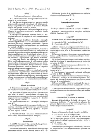 Diário da República, 1.ª série—N.º 159—20 de agosto de 2013 4993
Artigo 7.º
Certificação com base noutro edifício ou fração
1 - A certificação de uma fração pode basear-se na cer-
tificação de todo o edifício.
2 - Nas frações afetas a comércio e serviços, quando
disponham de sistemas de climatização individuais, a certi-
ficação não pode basear-se apenas na do edifício, devendo
atender aos sistemas técnicos existentes.
3 - A certificação de uma fração pode basear-se na cer-
tificação de uma fração representativa semelhante situada
no mesmo edifício.
4 - O disposto nos números anteriores aplica-se à pro-
priedade horizontal de conjuntos de edifícios e a situações
análogas.
5 - A certificação de edifícios destinados a habitação
unifamiliar pode basear-se na de outros edifícios represen-
tativos de conceção e dimensões semelhantes e com um
desempenho energético real semelhante, se a semelhança
for atestada pelo PQ.
6 - Pode também ser feita por semelhança, mediante a
avaliação de edifício com características semelhantes em
termosdedesempenhoenergético,atestadaspeloPQ,acerti-
ficação de edifícios em área de reabilitação urbana e efetiva-
mente reabilitados, quando a construção se tenha concluído,
em obediência à legislação em vigor, há mais de 30 anos.
7 - Pode ainda ser feita por semelhança, atestada pelo
PQ, a certificação de conjuntos de edifícios convizinhos
de conceção e dimensões semelhantes e com um desem-
penho energético semelhante, designadamente no caso de
conjuntos destinados a habitação social ou de conjuntos
de construção contemporânea uniforme.
8 - Há semelhança entre edifícios ou entre frações quando,
de acordo com a experiência e o conhecimento técnico do
PQ, seja de todo improvável que esses edifícios ou frações
pertençam a classes energéticas diferentes, sendo tal pertença
aferida, nomeadamente, em função da homogeneidade nas
soluções construtivas e nos sistemas técnicos instalados.
Artigo 8.º
Afixação do certificado
1 - Encontram-se abrangidos pela obrigação de afixação
em posição visível e de destaque do certificado SCE válido:
a) Os edifícios de comércio e serviços a que se referem
os n.ºs 1 e 2 do artigo 3.º, aquando da sua entrada em fun-
cionamento, sempre que apresentem uma área interior útil
de pavimento superior a 500 m2
ou, a partir de 1 de julho
de 2015, superior a 250 m2
;
b) Os edifícios referidos no n.º 3 do artigo 3.º abrangidos
pelo SCE;
c) Os edifícios de comércio e serviços referidos no n.º 4
do artigo 3.º, sempre que apresentem uma área interior útil
de pavimento superior a 500 m2
e, a partir de 1 de julho
de 2015, superior a 250 m2
.
2 - O certificado SCE é afixado na entrada do edifício
ou da fração, em conformidade com o artigo 6.º.
Artigo 9.º
Recomendações
AADENE elabora e divulga recomendações, preferen-
cialmente por escrito, aos utilizadores de:
a) Sistemas técnicos de aquecimento ambiente com
caldeira de potência térmica nominal superior a 20 kW;
b) Sistemas técnicos de ar condicionado com potência
térmica nominal superior a 12 kW.
SECÇÃO III
Organização e funcionamento
Artigo 10.º
Fiscalização do Sistema de Certificação Energética dos Edifícios
Compete à Direção-Geral de Energia e Geologia
(DGEG) fiscalizar o SCE.
Artigo 11.º
Gestão do Sistema de Certificação Energética dos Edifícios
1 - A gestão do SCE é atribuição da ADENE.
2 - Compete à ADENE:
a) Fazer o registo, o acompanhamento técnico e ad-
ministrativo, a verificação e a gestão da qualidade da ati-
vidade dos técnicos do SCE, nos termos do disposto no
artigo 19.º;
b) Fazer o registo de profissionais provenientes de outro
Estado-Membro da União Europeia ou do Espaço Econó-
mico Europeu;
c) Gerir o registo central de pré-certificados e certifica-
dos SCE, bem como da restante documentação produzida
no âmbito do SCE;
d) Definir e atualizar os modelos dos documentos pro-
duzidos pelos técnicos do SCE;
e) Assegurar a qualidade da informação produzida no
âmbito do SCE;
f) Contribuir para a interpretação e aplicação uniformes
do SCE, do REH e do RECS;
g) Fazer e divulgar recomendações sobre a substituição,
a alteração e a avaliação da eficiência e da potência ade-
quadas dos sistemas de aquecimento com caldeira e dos
sistemas de ar condicionado;
h) Promover o SCE e incentivar a utilização dos seus re-
sultados na promoção da eficiência energética dos edifícios.
3 - O disposto no número anterior é regulamentado por
portaria do membro do Governo responsável pela área da
energia.
Artigo 12.º
Acompanhamento da qualidade do ar interior
Compete à Direção-Geral da Saúde e à Agência Por-
tuguesa do Ambiente, I.P., acompanhar a aplicação do
presente diploma no âmbito das suas competências em
matéria de qualidade do ar interior.
Artigo 13.º
Técnicos do Sistema de Certificação Energética dos Edifícios
1 - São técnicos do SCE os PQ e os TIM.
2 - O acesso e exercício da atividade dos técnicos do
SCE, o seu registo junto da ADENE e o regime contraor-
denacional aplicável são regulados pela Lei n.º 58/2013,
de 20 de agosto.
3 - Compete aos PQ:
a) Fazer a avaliação energética dos edifícios a certificar
no âmbito do SCE, não comprometendo a qualidade do
ar interior;
 