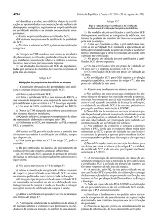 4994 Diário da República, 1.ª série—N.º 159—20 de agosto de 2013
b) Identificar e avaliar, nos edifícios objeto de certifi-
cação, as oportunidades e recomendações de melhoria de
desempenho energético, registando-as no pré-certificado
ou certificado emitido e na demais documentação com-
plementar;
c) Emitir os pré-certificados e certificados SCE;
d) Colaborar nos processos de verificação de qualidade
do SCE;
e) Verificar e submeter ao SCE o plano de racionalização
energética.
4 - Compete ao TIM coordenar ou executar as atividades
de planeamento, verificação, gestão da utilização de ener-
gia, instalação e manutenção relativo a edifícios e sistemas
técnicos, nos termos previstos neste diploma.
5 - As atividades dos técnicos do SCE são regulamen-
tadas por portaria do membro do Governo responsável
pela área da energia.
Artigo 14.º
Obrigações dos proprietários dos edifícios ou sistemas
1 - Constituem obrigações dos proprietários dos edifí-
cios e sistemas técnicos abrangidos pelo SCE:
a) Obter o pré-certificado SCE;
b) Obter o certificado SCE e, nos termos do RECS, a
sua renovação tempestiva, sem prejuízo da conversão do
pré-certificado a que se refere o n.º 2 do artigo seguinte;
c) No caso de GES, conforme o disposto no RECS:
i) Dispor de TIM adequado para o tipo e características
dos sistemas técnicos instalados;
ii) Quando aplicável, assegurar o cumprimento do plano
de manutenção elaborado e entregue pelo TIM;
iii) Submeter ao SCE, por intermédio de PQ, eventual
PRE, e cumpri-lo;
d) Facultar ao PQ, por solicitação deste, a consulta dos
elementos necessários à certificação do edifício, sempre
que disponíveis;
e) Nos casos previstos no n.º 1 do artigo 3.º, pedir a
emissão:
i) De pré-certificado, no decurso do procedimento de
controlo prévio da respetiva operação urbanística;
ii) De certificado SCE, aquando do pedido de emissão
de licença de utilização ou de procedimento administrativo
equivalente;
f) Nos casos previstos no n.º 4 do artigo 3.º:
i) Indicar a classificação energética do edifício constante
do respetivo pré-certificado ou certificado SCE em todos
os anúncios publicados com vista à venda ou locação;
ii) Entregar cópia do pré-certificado ou certificado SCE
ao comprador ou locatário no ato de celebração de con-
trato-promessa de compra e venda, ou locação, e entregar
o original no ato de celebração da compra e venda;
g) Afixar o certificado em posição visível e de destaque
nos termos do artigo 8.º.
2 - A obrigação estabelecida na subalínea i) da alínea f)
do número anterior é extensível aos promotores ou me-
diadores da venda ou locação, no âmbito da sua atuação.
Artigo 15.º
Tipo e validade do pré-certificado e do certificado
do Sistema de Certificação Energética dos Edifícios
1 - Os modelos de pré-certificados e certificados SCE
distinguem-se conforme as categorias de edifícios, nos
termos de portaria do membro do Governo responsável
pela área da energia.
2 - Uma vez concluída a obra, o pré-certificado con-
verte-se em certificado SCE mediante a apresentação de
termo de responsabilidade do autor do projeto e do diretor
técnico atestando que a obra foi realizada de acordo com
o projeto pré-certificado.
3 - Os prazos de validade dos pré-certificados e certi-
ficados SCE são os seguintes:
a) Os pré-certificados têm um prazo de validade de
10 anos, salvo o disposto na alínea c) do n.º 8;
b) Os certificados SCE têm um prazo de validade de
10 anos;
c) Os certificados SCE para GES sujeitos a avaliação
energética periódica, nos termos do artigo 47.º, têm um
prazo de validade de seis anos.
4 - Ressalva-se do disposto no número anterior:
a) Nos edifícios em tosco ou em que a instalação dos sis-
temas técnicos não puder ser concluída em toda a extensão,
mas cujo funcionamento parcial seja reconhecido pelo PQ
como viável aquando do pedido de licença de utilização,
a validade do certificado SCE é de um ano, podendo ser
prorrogada mediante solicitação à ADENE;
b) Nos edifícios de comércio e serviços existentes que
não disponham de plano de manutenção atualizado quando
este seja obrigatório, a validade do certificado SCE é de
um ano, não podendo ser prorrogada nem podendo ser
emitido mais de um certificado por edifício;
c) Nos edifícios de comércio e serviços existentes
sujeitos a PRE, desde que o respetivo plano tenha sido
submetido ao SCE, o prazo de validade do certificado é
o constante de portaria a aprovar pelos membros do Go-
verno responsáveis pelas áreas da energia e da segurança
social;
d) Nos edifícios de comércio e serviços devolutos, para
os efeitos previstos na alínea e) do artigo 4.º, a validade
do certificado SCE é de um ano, prorrogável mediante
solicitação à ADENE.
5 - A metodologia de determinação da classe de de-
sempenho energético para a tipologia de pré-certificados
e certificados SCE é definida em portaria do membro do
Governo responsável pela área da energia.
6 - A emissão, pelo PQ, de um pré-certificado ou de
um certificado SCE é precedida da elaboração e entrega
da documentação relativa ao processo de certificação, nos
termos a definir por despacho do Diretor-Geral da Energia
e Geologia.
7 - Pode ser requerida pelo PQ àADENE a substituição
de um pré-certificado ou de um certificado SCE válido,
desde que o PQ, cumulativamente:
a) Justifique e fundamente o seu pedido, salvo nos ca-
sos de cumprimento de procedimentos de regularização
determinados nos relatórios dos processos de verificação
de qualidade;
b) Proceda ao registo, prévia ou simultaneamente ao
pedido de substituição, de novo documento corrigido;
 