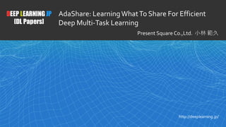 1
DEEP LEARNING JP
[DL Papers]
http://deeplearning.jp/
AdaShare: LearningWhatTo Share For Efficient
Deep Multi-Task Learni...